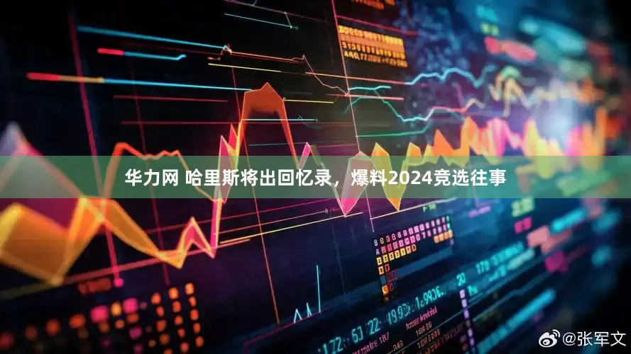 华力网 哈里斯将出回忆录，爆料2024竞选往事